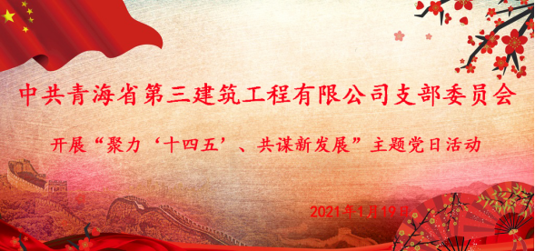 中共青海省第三建筑工程有限公司支部委員會開展&ldquo;聚力&lsquo;十四五&rsquo;  共謀新發(fā)展&rdquo;主題